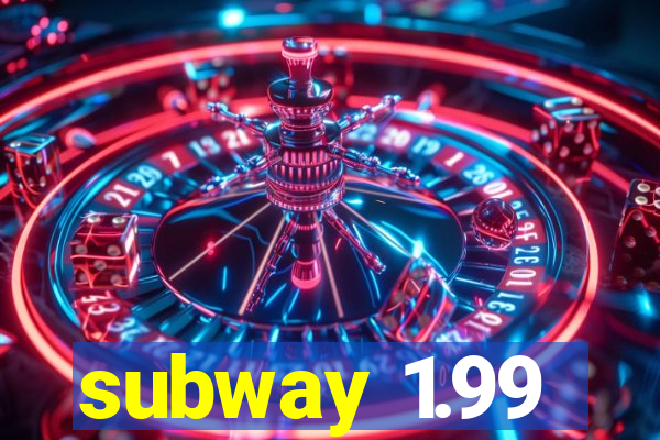 subway 1.99